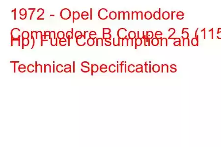 1972 - Opel Commodore
Commodore B Coupe 2.5 (115 Hp) Fuel Consumption and Technical Specifications