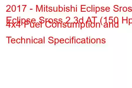 2017 - Mitsubishi Eclipse Sross
Eclipse Sross 2.3d AT (150 Hp) 4x4 Fuel Consumption and Technical Specifications