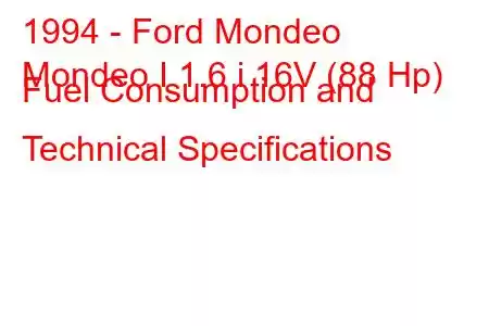 1994 - Ford Mondeo
Mondeo I 1.6 i 16V (88 Hp) Fuel Consumption and Technical Specifications