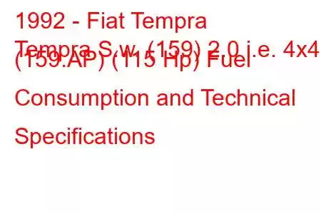 1992 - Fiat Tempra
Tempra S.w. (159) 2.0 i.e. 4x4 (159.AP) (115 Hp) Fuel Consumption and Technical Specifications