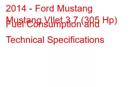 2014 - Ford Mustang
Mustang VIlet 3.7 (305 Hp) Fuel Consumption and Technical Specifications