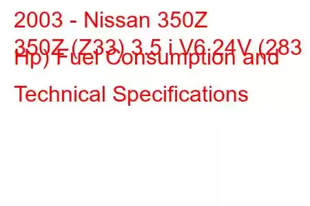 2003 - Nissan 350Z
350Z (Z33) 3.5 i V6 24V (283 Hp) Fuel Consumption and Technical Specifications