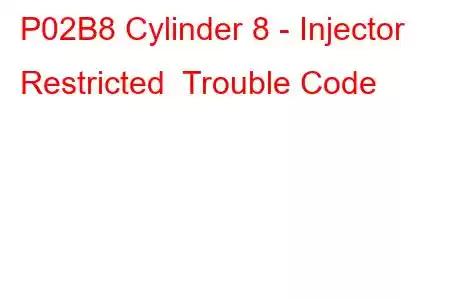 P02B8 Cylinder 8 - Injector Restricted Trouble Code