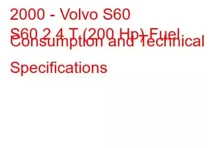 2000 - Volvo S60
S60 2.4 T (200 Hp) Fuel Consumption and Technical Specifications