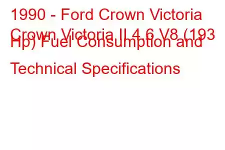 1990 - Ford Crown Victoria
Crown Victoria II 4.6 V8 (193 Hp) Fuel Consumption and Technical Specifications