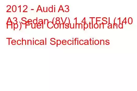 2012 - Audi A3
A3 Sedan (8V) 1.4 TFSI (140 Hp) Fuel Consumption and Technical Specifications