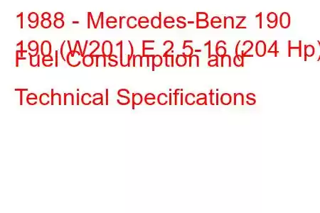 1988 - Mercedes-Benz 190
190 (W201) E 2.5-16 (204 Hp) Fuel Consumption and Technical Specifications