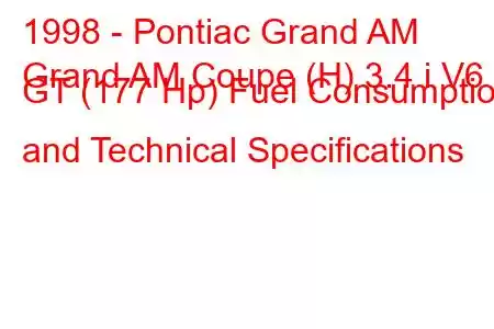 1998 - Pontiac Grand AM
Grand AM Coupe (H) 3.4 i V6 GT (177 Hp) Fuel Consumption and Technical Specifications