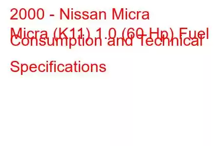 2000 - Nissan Micra
Micra (K11) 1.0 (60 Hp) Fuel Consumption and Technical Specifications