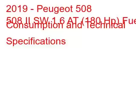 2019 - Peugeot 508
508 II SW 1.6 AT (180 Hp) Fuel Consumption and Technical Specifications