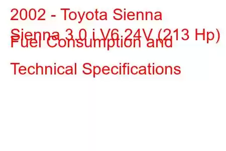 2002 - Toyota Sienna
Sienna 3.0 i V6 24V (213 Hp) Fuel Consumption and Technical Specifications