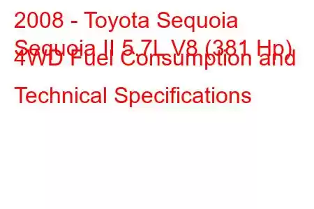 2008 - Toyota Sequoia
Sequoia II 5.7L V8 (381 Hp) 4WD Fuel Consumption and Technical Specifications