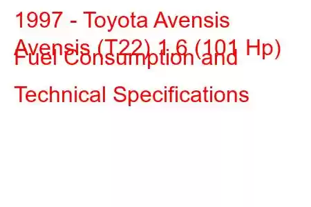 1997 - Toyota Avensis
Avensis (T22) 1.6 (101 Hp) Fuel Consumption and Technical Specifications