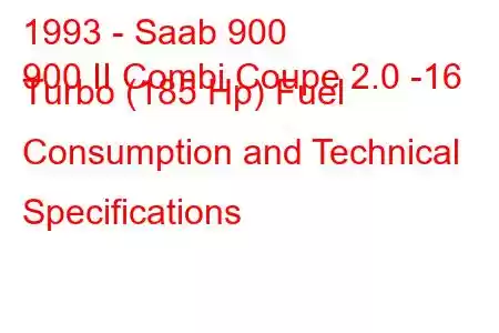 1993 - Saab 900
900 II Combi Coupe 2.0 -16 Turbo (185 Hp) Fuel Consumption and Technical Specifications