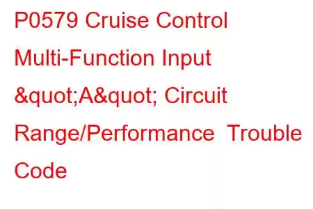 P0579 Cruise Control Multi-Function Input "A" Circuit Range/Performance Trouble Code