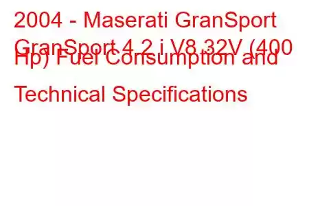 2004 - Maserati GranSport
GranSport 4.2 i V8 32V (400 Hp) Fuel Consumption and Technical Specifications