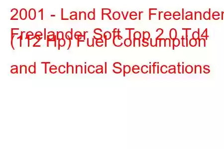 2001 - Land Rover Freelander
Freelander Soft Top 2.0 Td4 (112 Hp) Fuel Consumption and Technical Specifications