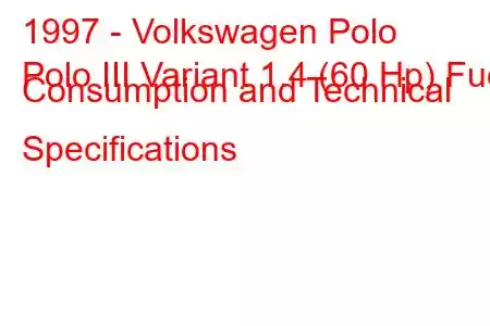 1997 - Volkswagen Polo
Polo III Variant 1.4 (60 Hp) Fuel Consumption and Technical Specifications