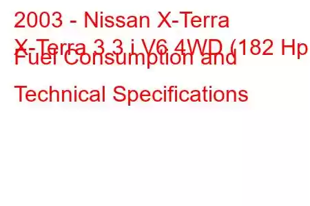 2003 - Nissan X-Terra
X-Terra 3.3 i V6 4WD (182 Hp) Fuel Consumption and Technical Specifications