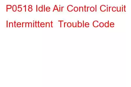 P0518 Idle Air Control Circuit Intermittent Trouble Code