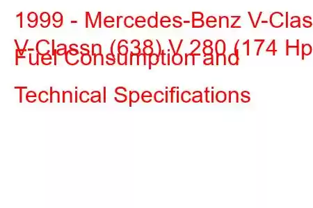 1999 - Mercedes-Benz V-Class
V-Classn (638) V 280 (174 Hp) Fuel Consumption and Technical Specifications