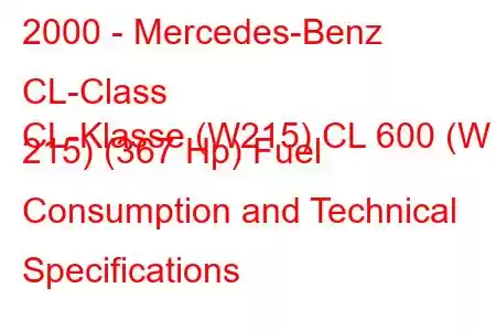 2000 - Mercedes-Benz CL-Class
CL-Klasse (W215) CL 600 (W 215) (367 Hp) Fuel Consumption and Technical Specifications