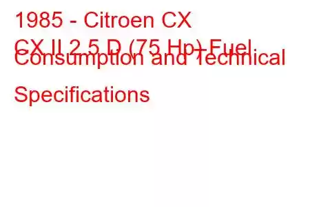 1985 - Citroen CX
CX II 2.5 D (75 Hp) Fuel Consumption and Technical Specifications