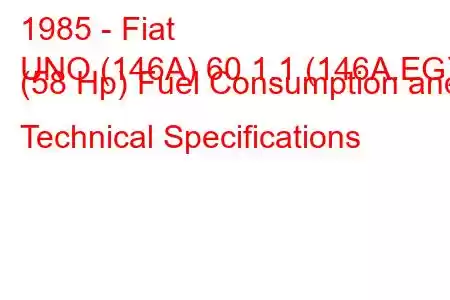 1985 - Fiat
UNO (146A) 60 1.1 (146A.EG) (58 Hp) Fuel Consumption and Technical Specifications