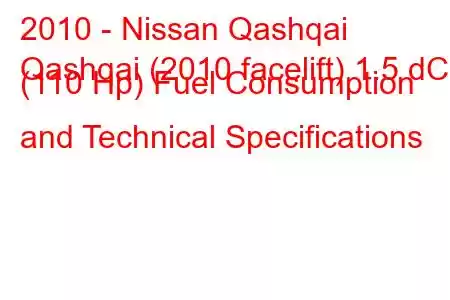 2010 - Nissan Qashqai
Qashqai (2010 facelift) 1.5 dCi (110 Hp) Fuel Consumption and Technical Specifications