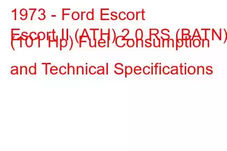 1973 - Ford Escort
Escort II (ATH) 2.0 RS (BATN) (101 Hp) Fuel Consumption and Technical Specifications