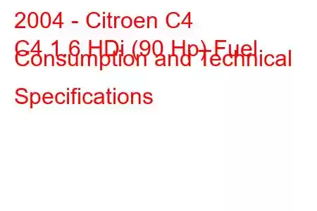 2004 - Citroen C4
C4 1.6 HDi (90 Hp) Fuel Consumption and Technical Specifications