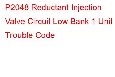 P2048 Reductant Injection Valve Circuit Low Bank 1 Unit 1 Trouble Code