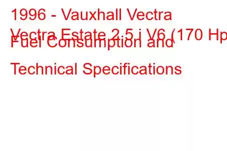 1996 - Vauxhall Vectra
Vectra Estate 2.5 i V6 (170 Hp) Fuel Consumption and Technical Specifications