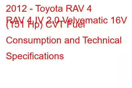 2012 - Toyota RAV 4
RAV 4 IV 2.0 Velvematic 16V (151 Hp) CVT Fuel Consumption and Technical Specifications