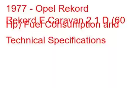 1977 - Opel Rekord
Rekord E Caravan 2.1 D (60 Hp) Fuel Consumption and Technical Specifications