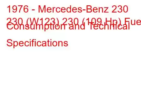 1976 - Mercedes-Benz 230
230 (W123) 230 (109 Hp) Fuel Consumption and Technical Specifications