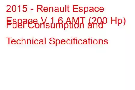 2015 - Renault Espace
Espace V 1.6 AMT (200 Hp) Fuel Consumption and Technical Specifications