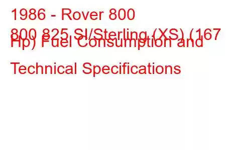 1986 - Rover 800
800 825 SI/Sterling (XS) (167 Hp) Fuel Consumption and Technical Specifications