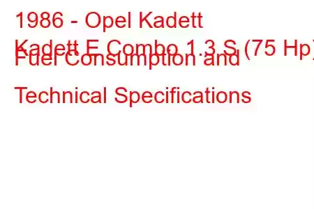 1986 - Opel Kadett
Kadett E Combo 1.3 S (75 Hp) Fuel Consumption and Technical Specifications