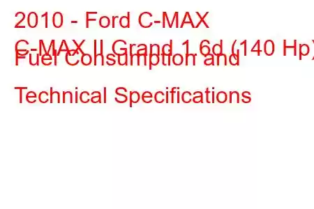 2010 - Ford C-MAX
C-MAX II Grand 1.6d (140 Hp) Fuel Consumption and Technical Specifications