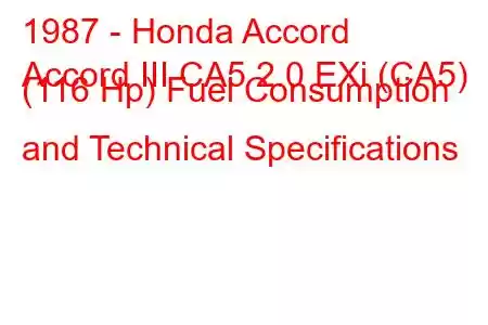 1987 - Honda Accord
Accord III CA5 2.0 EXi (CA5) (116 Hp) Fuel Consumption and Technical Specifications