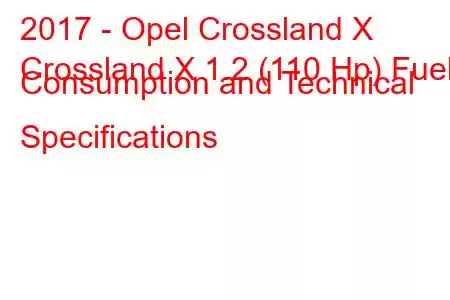 2017 - Opel Crossland X
Crossland X 1.2 (110 Hp) Fuel Consumption and Technical Specifications