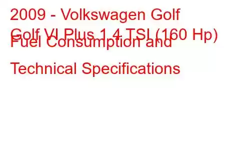 2009 - Volkswagen Golf
Golf VI Plus 1.4 TSI (160 Hp) Fuel Consumption and Technical Specifications