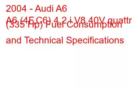 2004 - Audi A6
A6 (4F,C6) 4.2 i V8 40V quattro (335 Hp) Fuel Consumption and Technical Specifications