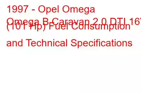 1997 - Opel Omega
Omega B Caravan 2.0 DTI 16V (101 Hp) Fuel Consumption and Technical Specifications