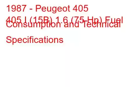 1987 - Peugeot 405
405 I (15B) 1.6 (75 Hp) Fuel Consumption and Technical Specifications