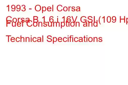 1993 - Opel Corsa
Corsa B 1.6 i 16V GSI (109 Hp) Fuel Consumption and Technical Specifications