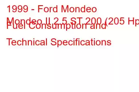 1999 - Ford Mondeo
Mondeo II 2.5 ST 200 (205 Hp) Fuel Consumption and Technical Specifications