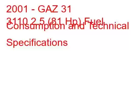 2001 - GAZ 31
3110 2.5 (81 Hp) Fuel Consumption and Technical Specifications