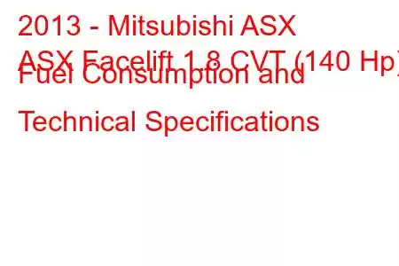 2013 - Mitsubishi ASX
ASX Facelift 1.8 CVT (140 Hp) Fuel Consumption and Technical Specifications